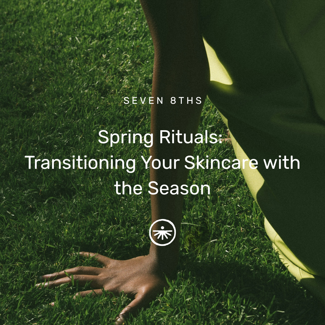 Spring Rituals: Transitioning Your Skincare with the Season